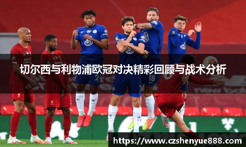 切尔西与利物浦欧冠对决精彩回顾与战术分析
