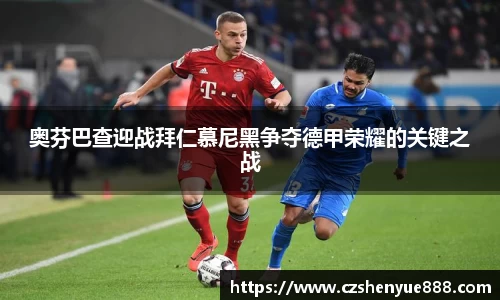 奥芬巴查迎战拜仁慕尼黑争夺德甲荣耀的关键之战
